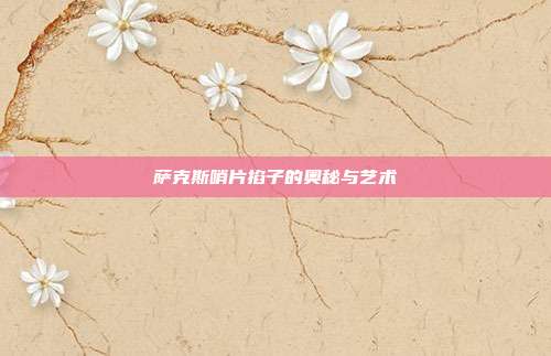 萨克斯哨片掐子的奥秘与艺术