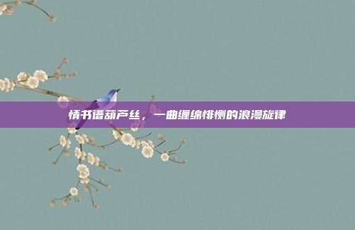 情书谱葫芦丝，一曲缠绵悱恻的浪漫旋律