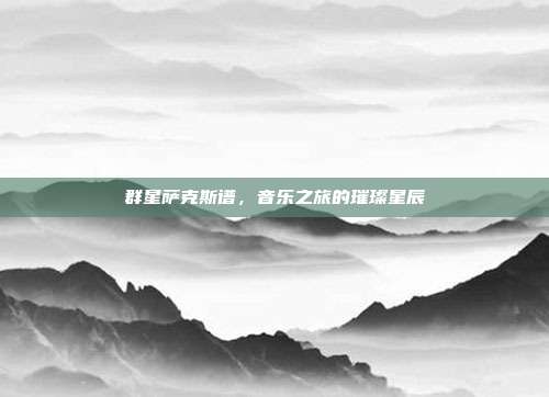 群星萨克斯谱,音乐之旅的璀璨星辰