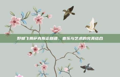 野蜂飞舞萨克斯正版谱，音乐与艺术的完美结合