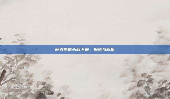 萨克斯笛头取下来,探索与解析