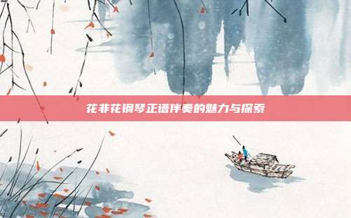 花非花钢琴正谱伴奏的魅力与探索