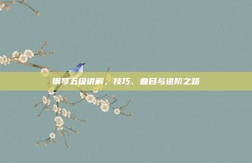 钢琴五级讲解，技巧、曲目与进阶之路