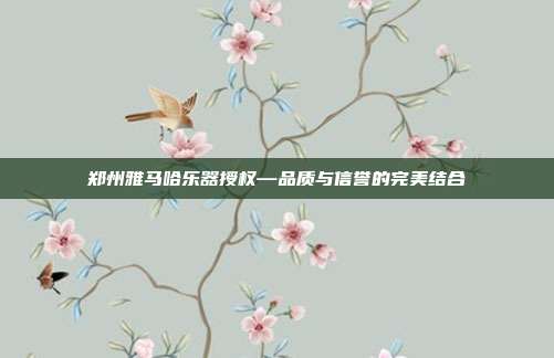 郑州雅马哈乐器授权—品质与信誉的完美结合