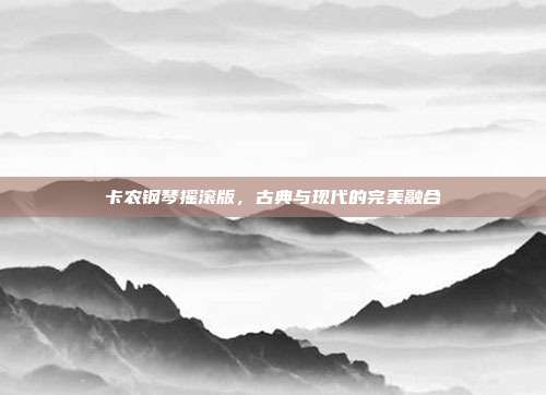 卡农钢琴摇滚版，古典与现代的完美融合