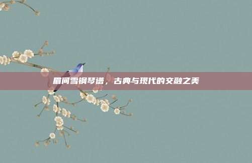 眉间雪钢琴谱，古典与现代的交融之美