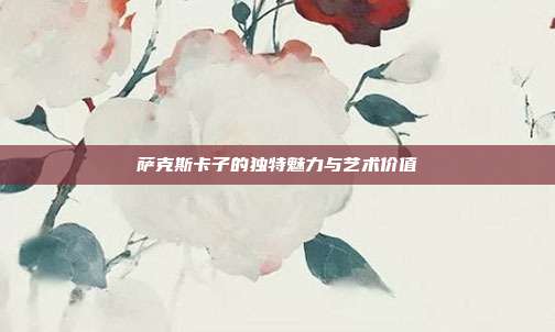 萨克斯卡子的独特魅力与艺术价值