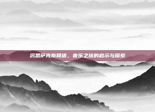 沉思萨克斯简谱,音乐之旅的启示与探索