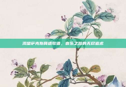渴望萨克斯简谱歌谱，音乐之路的无尽追求