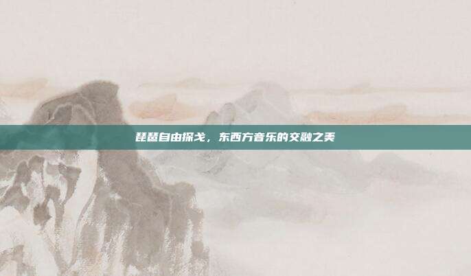 琵琶自由探戈，东西方音乐的交融之美
