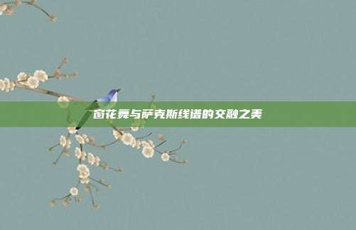 窗花舞与萨克斯线谱的交融之美