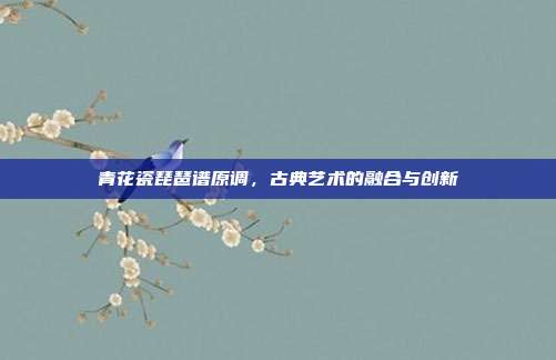 青花瓷琵琶谱原调，古典艺术的融合与创新
