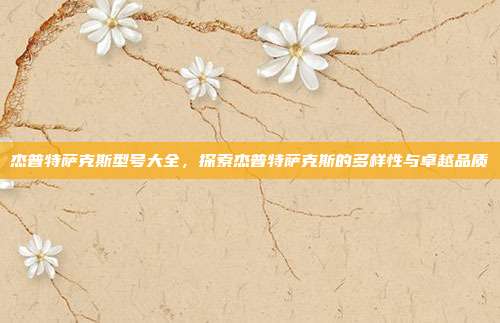 杰普特萨克斯型号大全，探索杰普特萨克斯的多样性与卓越品质