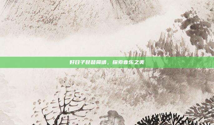 好日子琵琶简谱，探索音乐之美