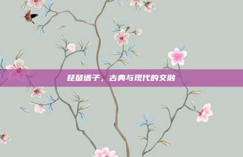 琵琶谱子,古典与现代的交融