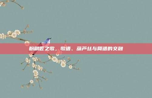 粉刷匠之歌,歌谱、葫芦丝与简谱的交融