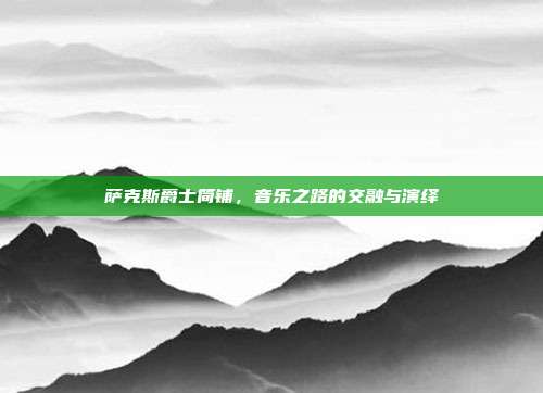 萨克斯爵士简铺,音乐之路的交融与演绎