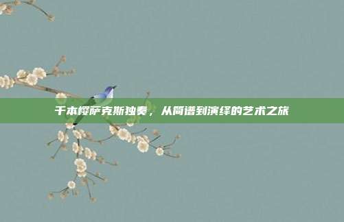 千本樱萨克斯独奏,从简谱到演绎的艺术之旅