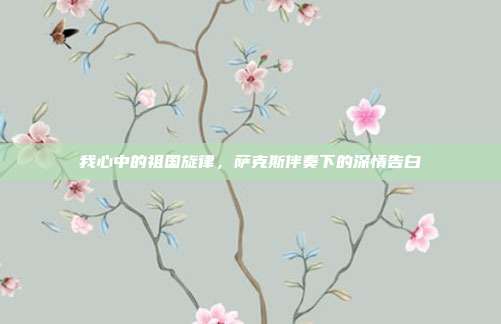 我心中的祖国旋律，萨克斯伴奏下的深情告白