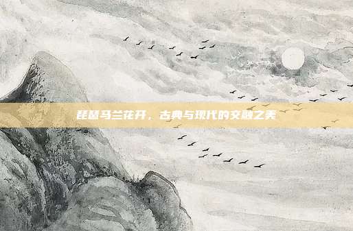 琵琶马兰花开,古典与现代的交融之美